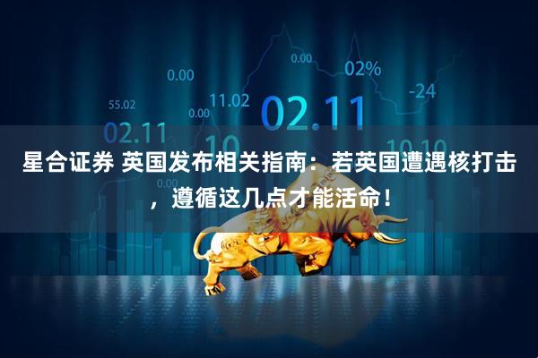 星合证券 英国发布相关指南：若英国遭遇核打击，遵循这几点才能活命！