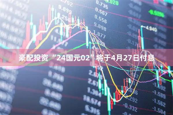 豪配投资 “24国元02”将于4月27日付息